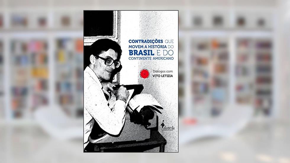Contradições que movem a História do Brasil e do Continente Americano: Diálogos com Vito Letízia, do autor Vito Letizia