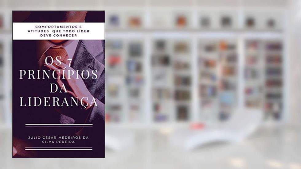 Os 7 princípios da Liderança: Atitudes e comportamentos que todo líder precisa conhecer, do autor Júlio César Medeiros da Silva Pereira