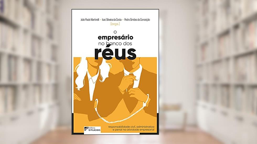 O Empresário no Banco dos Réus: Responsabilidade Civil, Administrativa e Penal na Atividade Empresarial, do autor João Paulo Martinelli