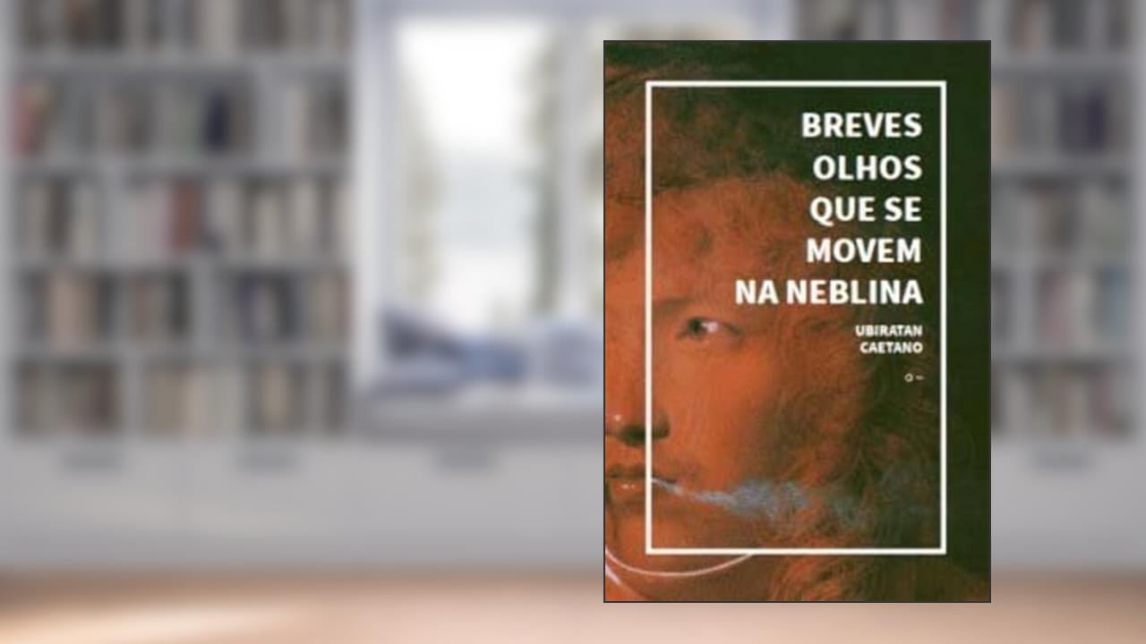 Breves Olhos Que Se Movem Na Neblina, do autor Ubiratan Caetano