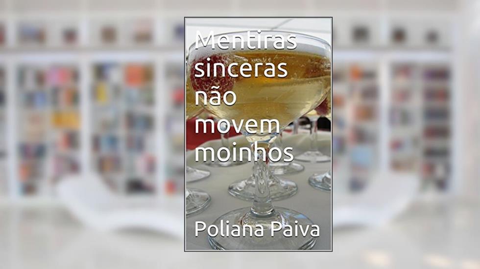 Mentiras sinceras não movem moinhos, do autor Poliana Paiva