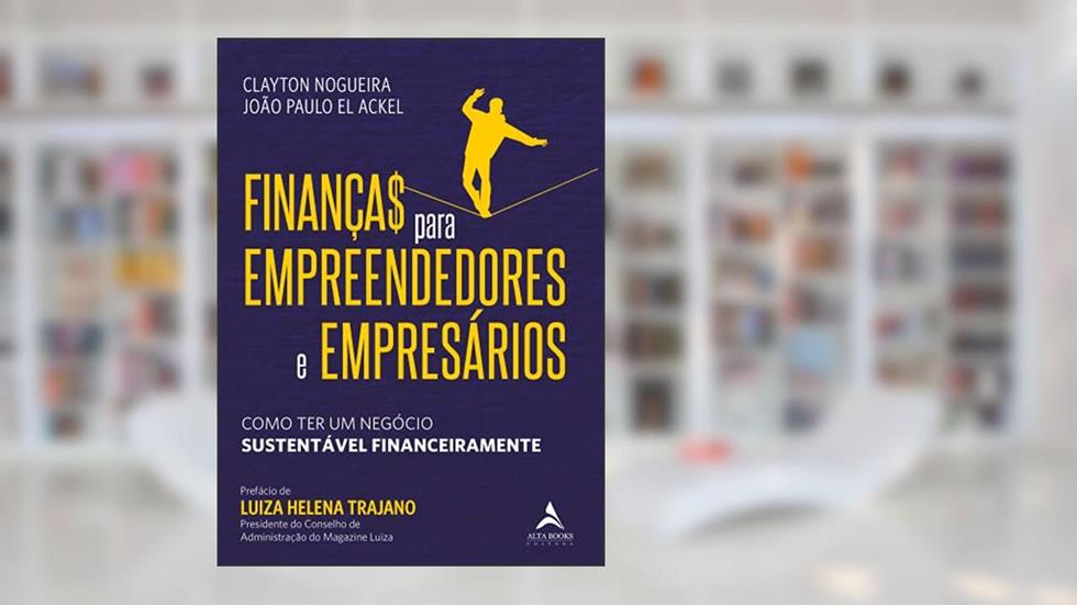 Finanças Para Empreendedores e Empresários: Como ter um Negócio Sustentável Financeiramente, do autor Clayton Nogueira; João Paulo El Ackel
