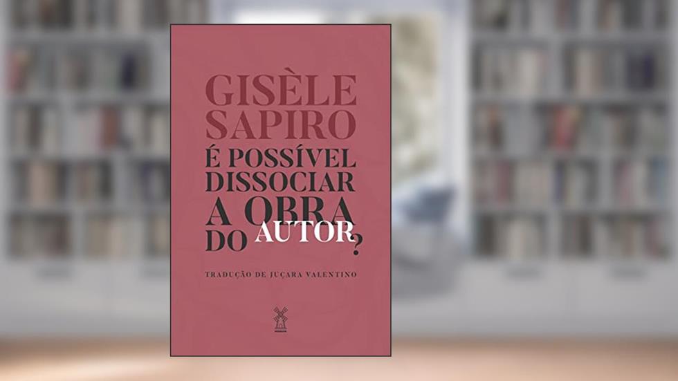 É possível dissociar a obra do autor, do autor Gisèle Sapiro