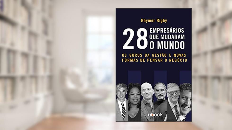 28 Empresários Que Mudaram O Mundo: Os Gurus Da Gestão E Novas Formas De Pensar O Negócio, do autor Rhyner Rigby