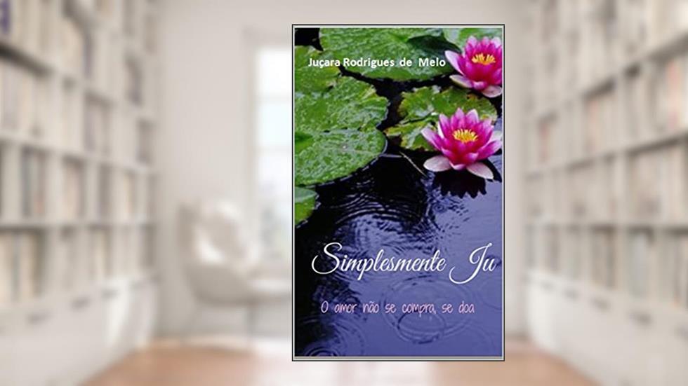 Simplesmente Ju: O amor não se compra, se doa, do autor Juçara Rodrigues de Melo