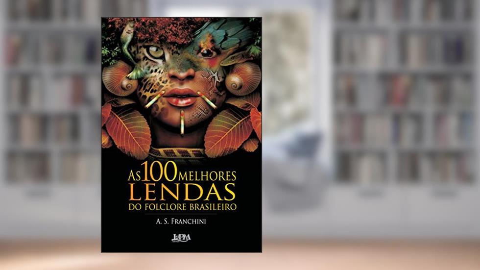 As 100 Melhores Lendas do Folclore Brasileiro, do autor A. S. Franchini
