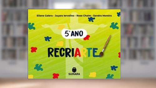 Capa de RECRIARTE COM ARTE 5 ANO, do autor Sandra Moreira, Rose Chaim, Juçara Iervolino e Eliane Galera