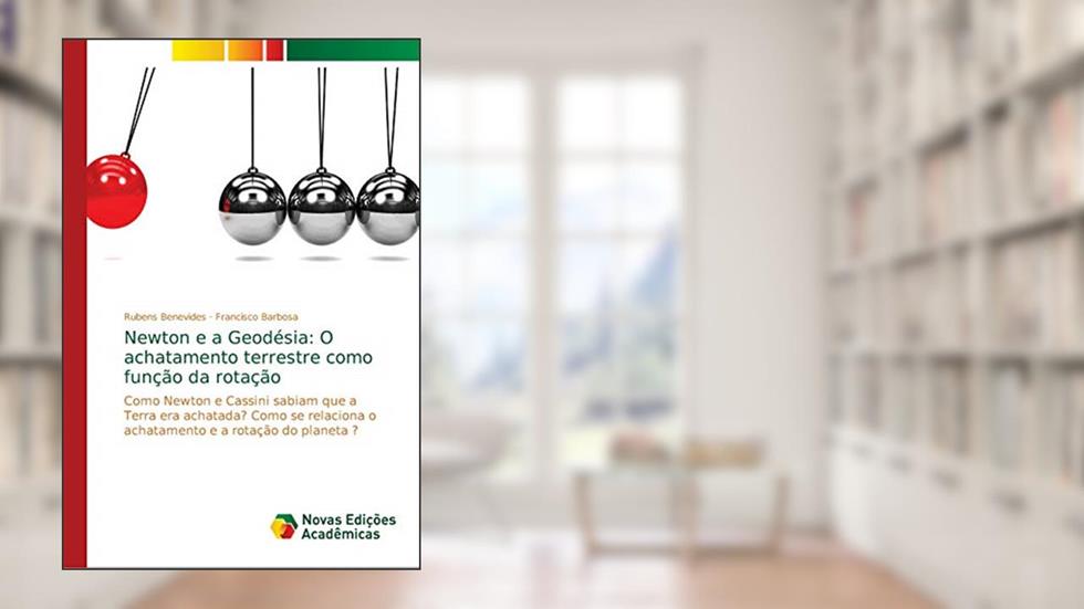 Newton e a Geodésia: O achatamento terrestre como função da rotação, do autor Rubens Benevides; Francisco Barbosa