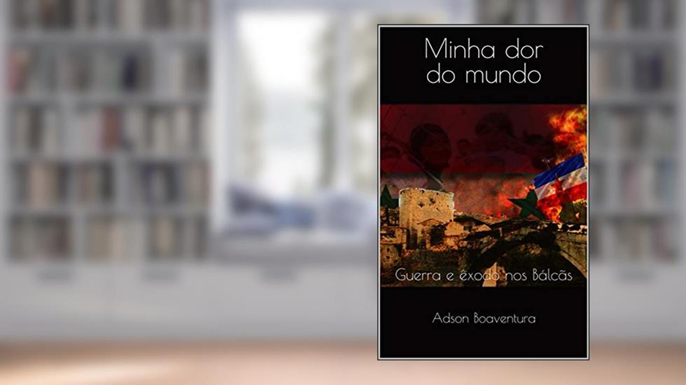 Minha dor do Mundo: Guerra e êxodo nos Bálcãs, do autor Adson Boaventura