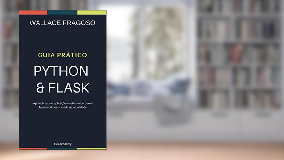 Guia Prático Python & Flask: Aprenda a criar aplicações web usando o mini framework mais usado na atualidade, do autor Wallace Fragoso