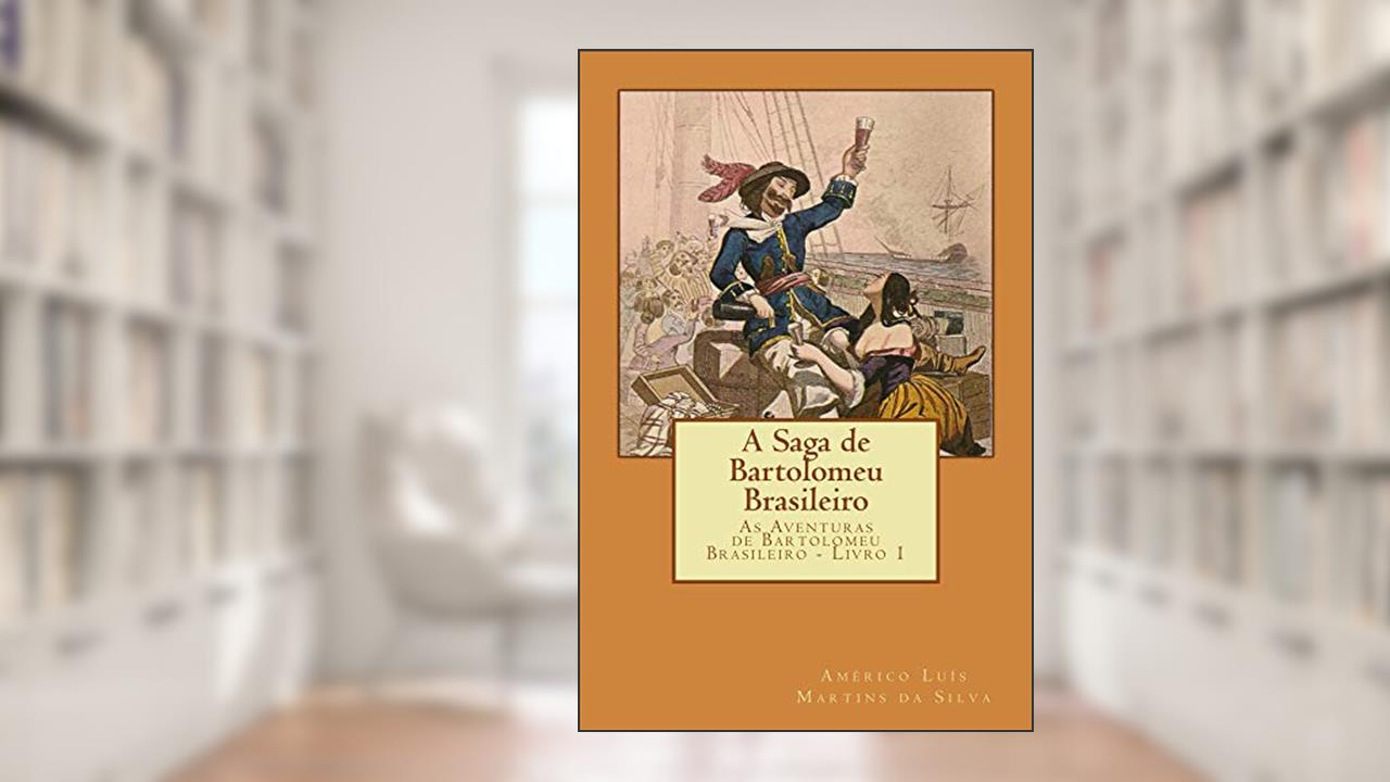 A Saga de Bartolomeu Brasileiro: As Aventuras de Bartolomeu Brasileiro - Livro 1, do autor Américo Luis Martins da Silva