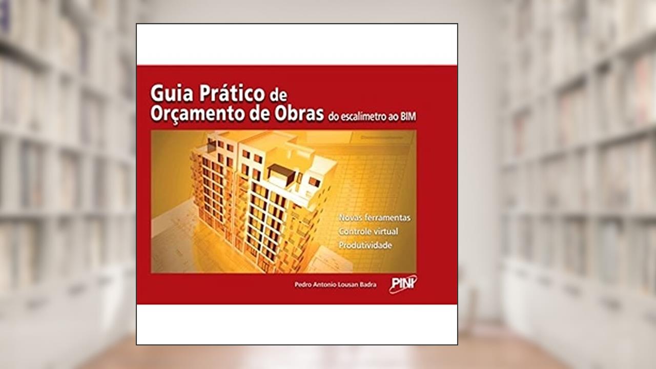 Guia Prático de Orçamento de Obras. Do Escalimetro ao Bim, do autor Pedro Antonio Lousan Badra