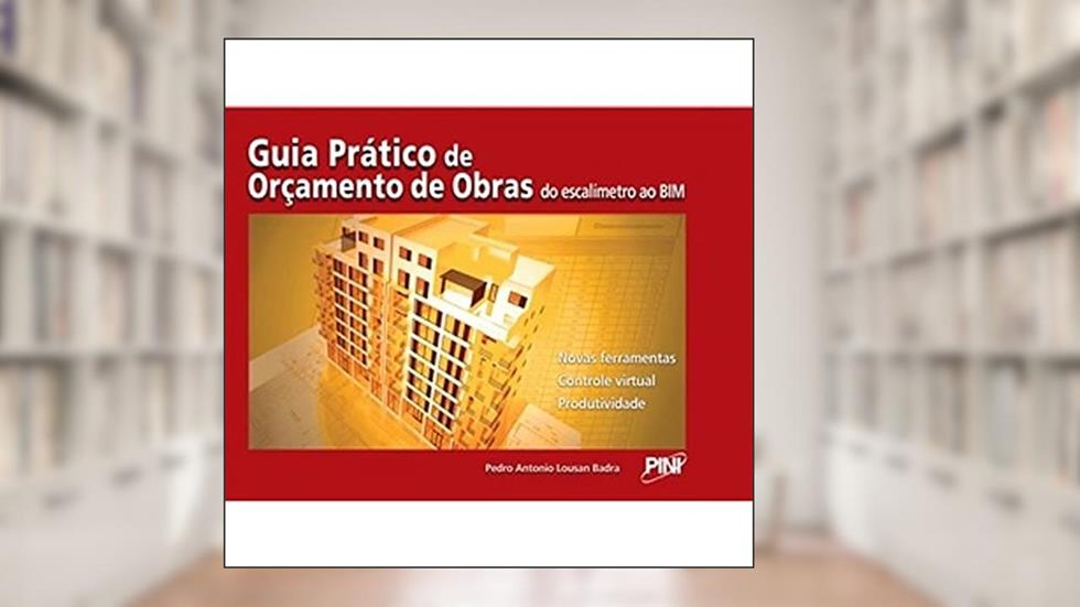 Guia Prático de Orçamento de Obras. Do Escalimetro ao Bim, do autor Pedro Antonio Lousan Badra