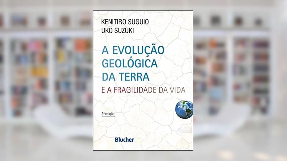 A Evolução Geológica da Terra: e a Fragilidade da Vida, do autor Kenitiro Suguio; Uko Suzuki