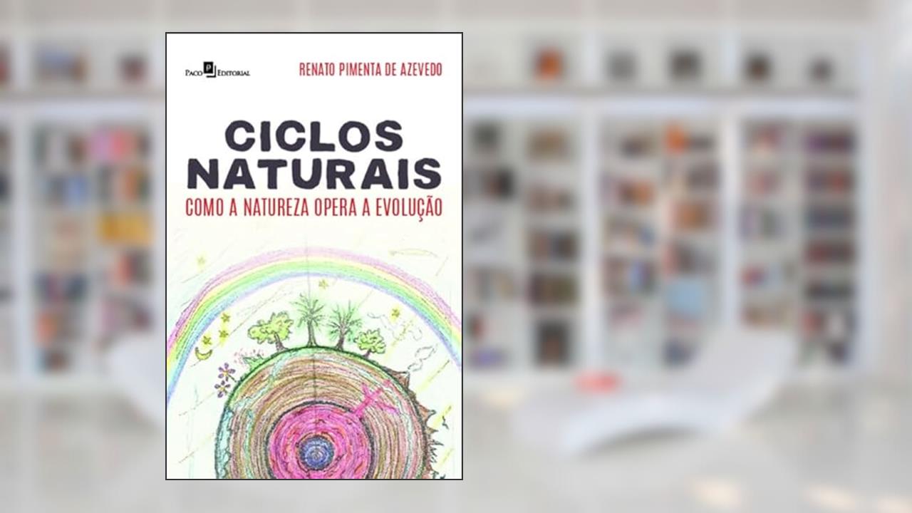 Ciclos Naturais: Como a Natureza Opera a Evolução, do autor Renato Pimenta de Azevedo