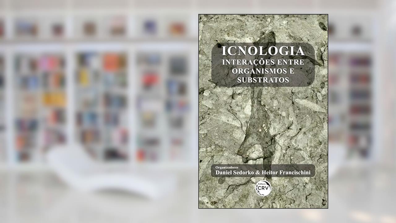 Icnologia: interações entre organismos e substratos, do autor Daniel Sedorko; Heitor Francischini