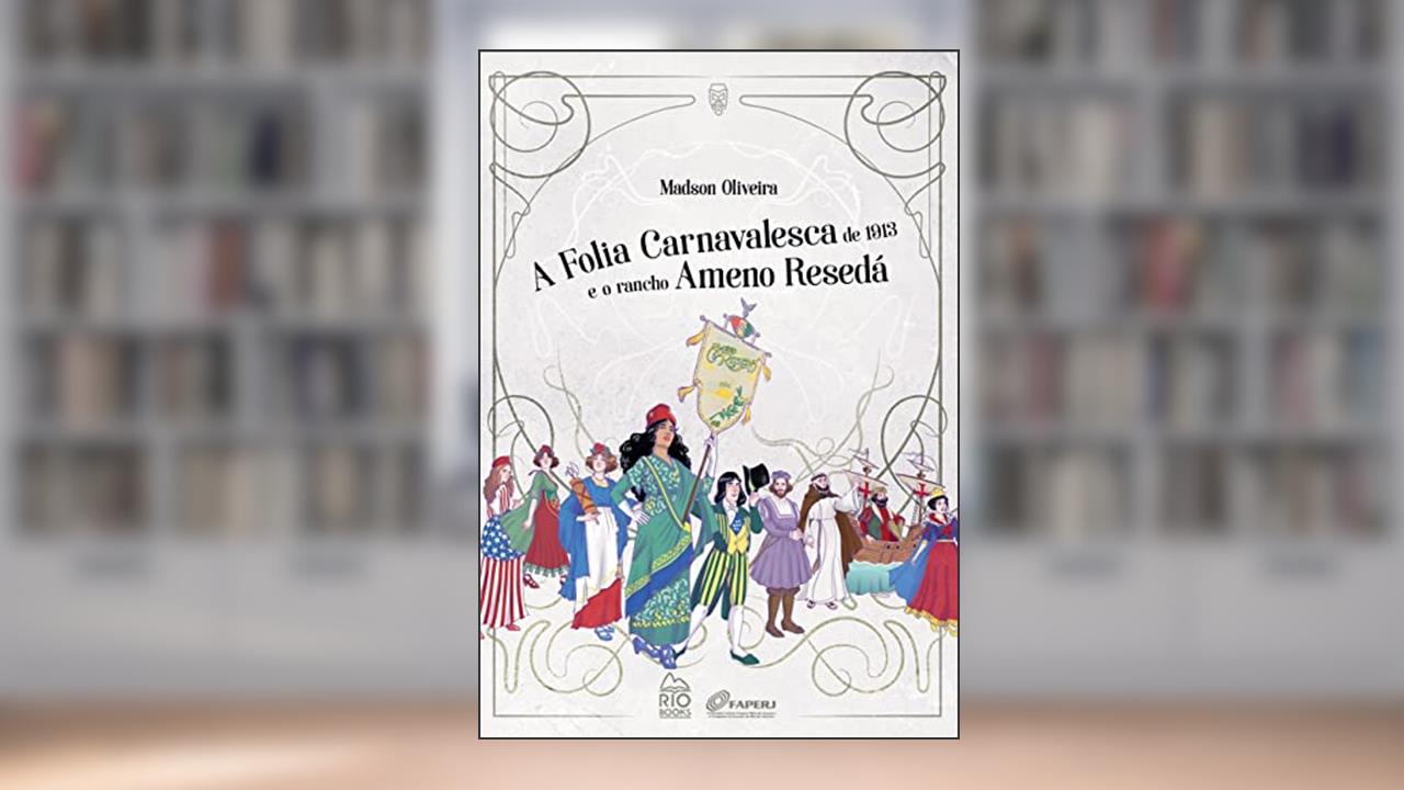 A Folia Carnavalesca de 1913 e o Rancho Ameno Resedá, do autor Madson Oliveira
