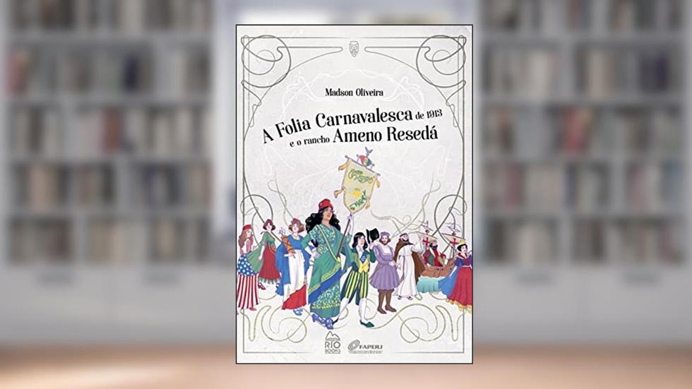A Folia Carnavalesca de 1913 e o Rancho Ameno Resedá, do autor Madson Oliveira