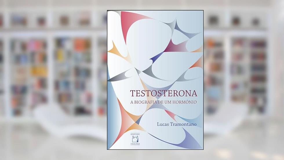 Testosterona: a biografia de um hormônio, do autor Lucas Tramontano