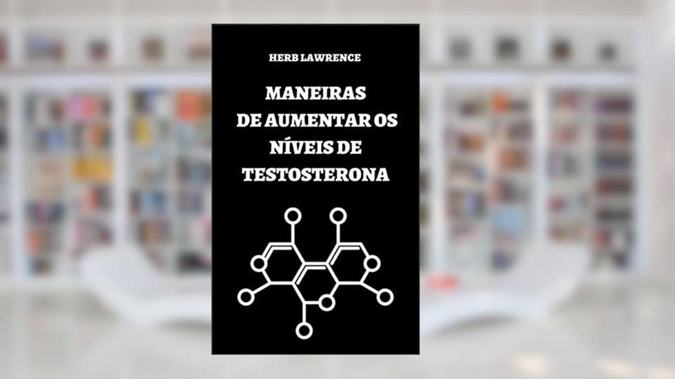 MANEIRAS DE AUMENTAR OS NÍVEIS DE TESTOSTERONA: GUIA COMPLETO SOBRE TESTOSTERONA, do autor HERB  LAWRENCE