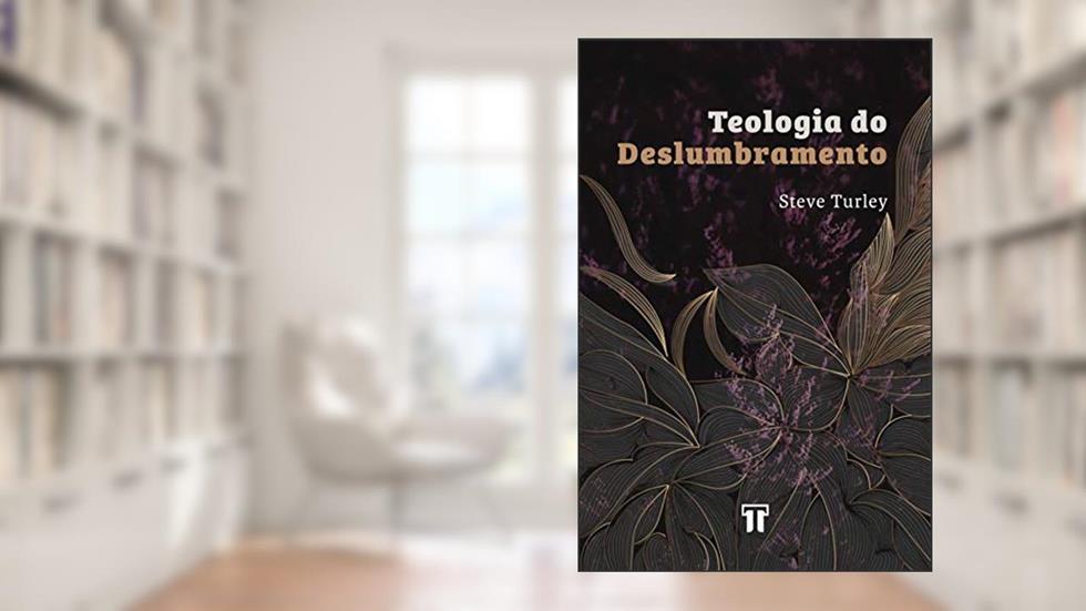 Teologia do Deslumbramento: Aprendendo a Superar o Cinismo na Educação, do autor Steve Turley