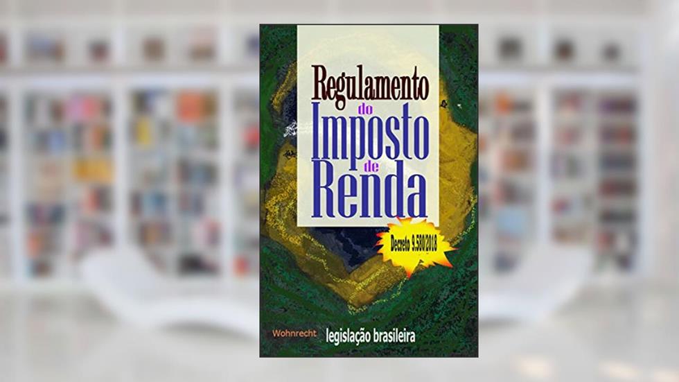 Regulamento do Imposto de Renda: Decreto 9.580/2018, do autor Legislação Brasileira