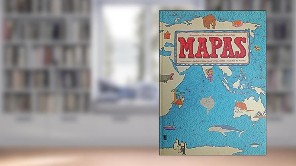 Mapas: Uma viagem deslumbrante pelas terras, mares e culturas do mundo, do autor Aleksandra Mizielinscy; Daniel Mizielinscy