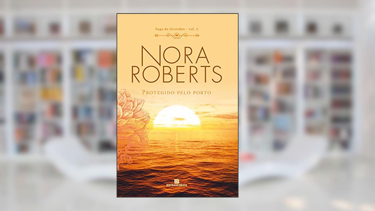 Protegido pelo porto - Saga da gratidão - vol. 3, do autor Nora Roberts
