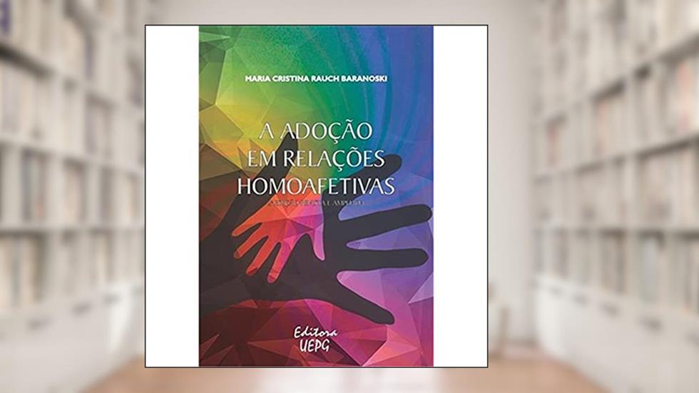A Adoção em Relações Homoafetivas, do autor Maria Cristina Rauch Baranoski