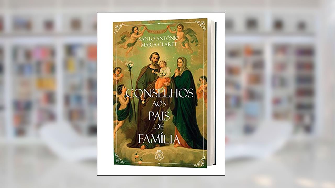 Conselhos aos Pais de Família, do autor Santo Antônio Maria Claret