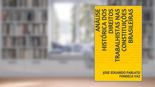 Capa de ANÁLISE HISTÓRICA DOS DIREITOS TRABALHISTAS NAS CONSTITUIÇÕES BRASILEIRAS, do autor JOSE EDUARDO PARLATO FONSECA VAZ