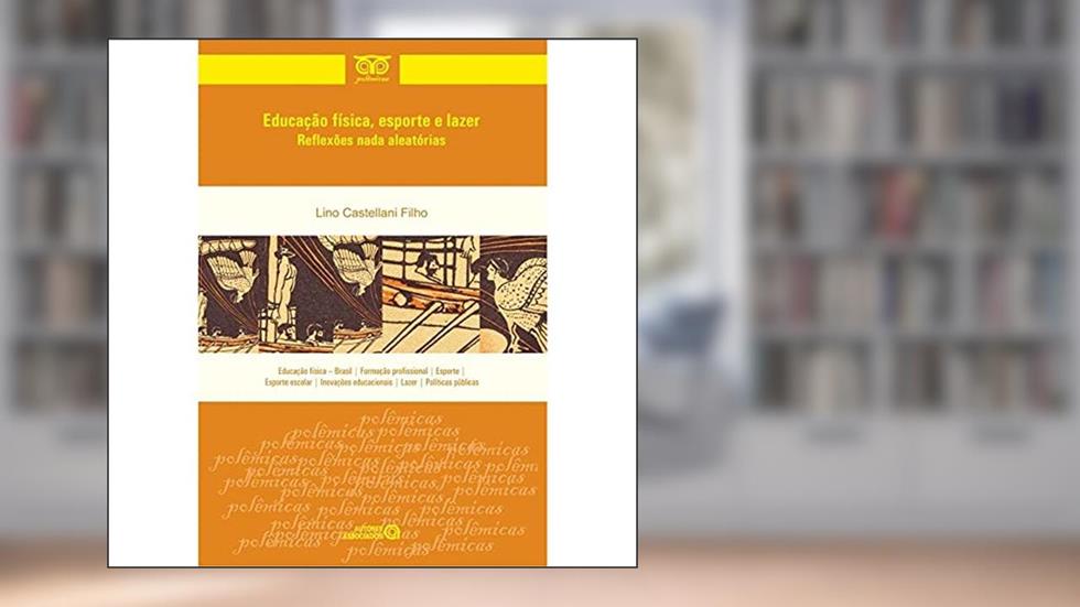 Educação Física, Esporte e Lazer: Reflexões Nada Aleatórias, do autor Lino Castellani Filho