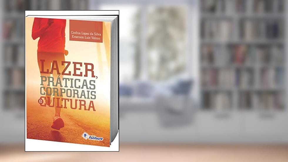 Lazer, Práticas Corporais e Cultura, do autor Cinthia Lopes da Silva; Emerson Luís Velozo