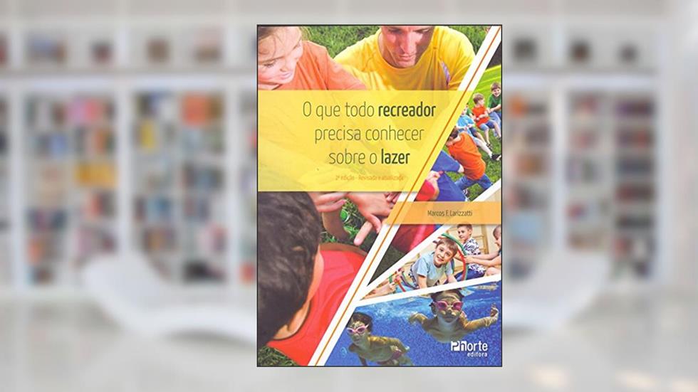 O que Todo Recreador Precisa Conhecer Sobre o Lazer, do autor Marcos Fernando Larizzatti