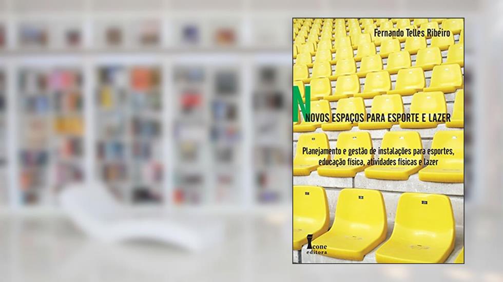 Novos Espaços Para Esporte e Lazer. Planejamento e Gestão de Instalações Esportivas, Atividades Físicas, Educação Física e Lazer, do autor Fernando Telles Ribeiro