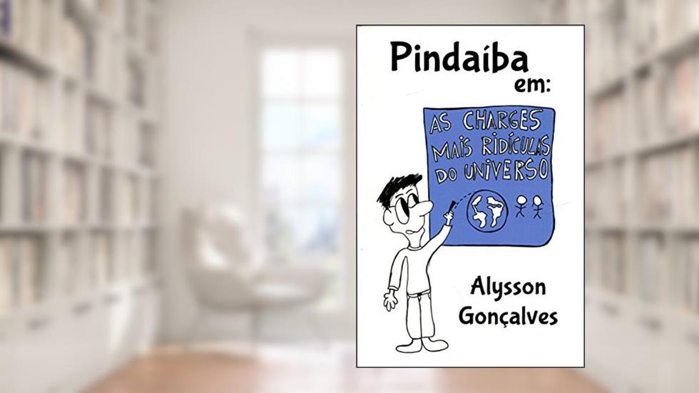 Pindaíba Em. As Charges Mais Ridículas Do Universo, do autor Alysson Gonçalves