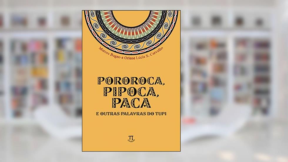 Pororoca, Pipoca, Paca e Outras Palavras do Tupi, do autor Orlene Lúcia de Sabóia Carvalho; Marcos Bagno