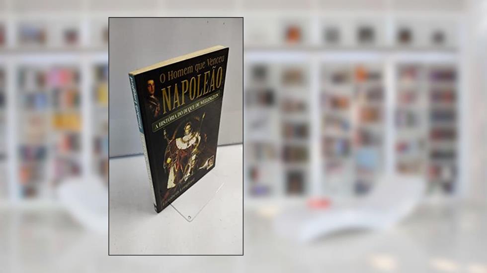 O Homem que Venceu Napoleão, do autor Elizabeth Longford