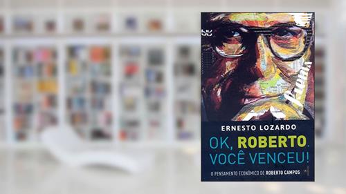 Capa de Ok, Roberto. Você Venceu!: o Pensamento Econômico de Roberto Campos, do autor Ernesto Lozardo
