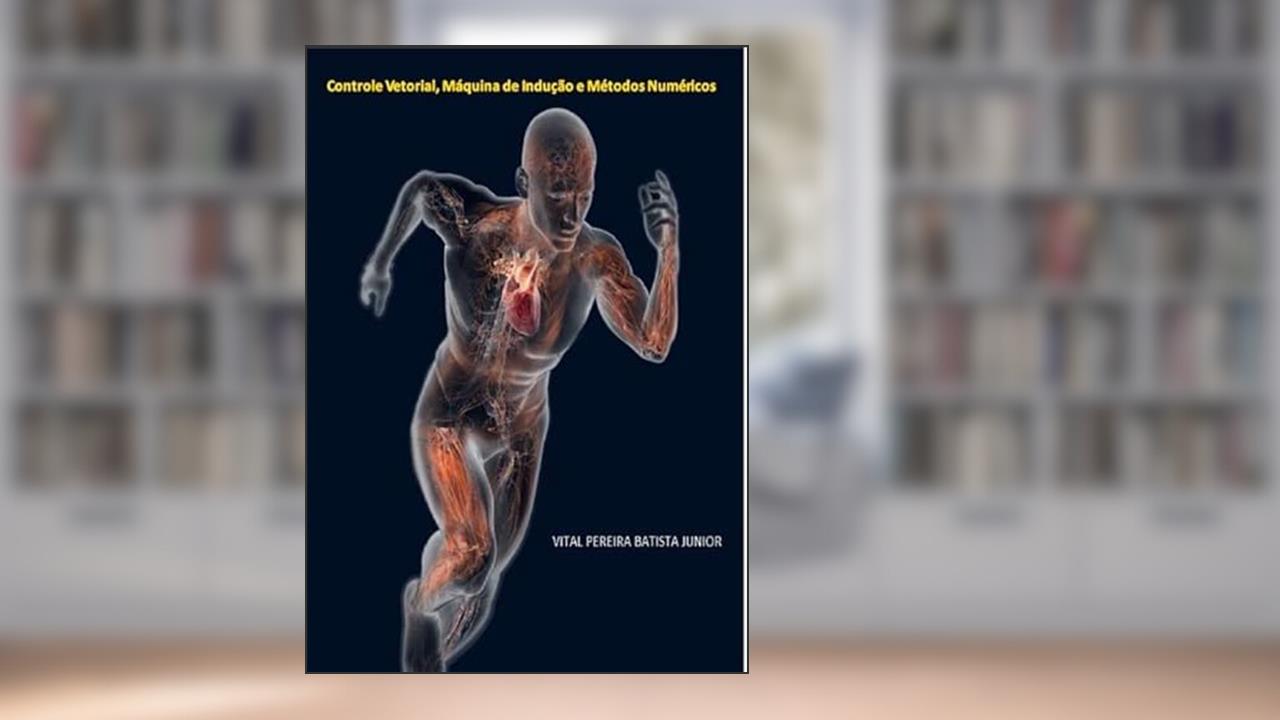 Controle Vetorial, Maquina de Inducao e Metodos Numericos, do autor Vital Pereira Batista Júnior