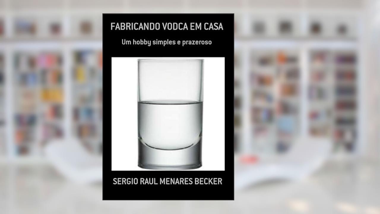 Fabricando Vodca em Casa, do autor Sergio Raul Menares Becker