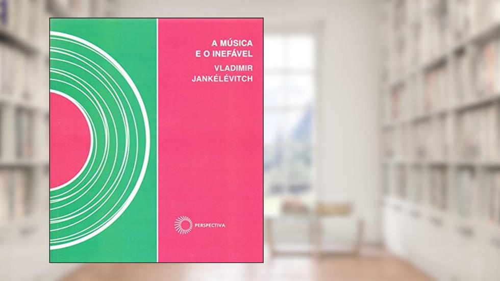 A música e o inefável, do autor Vladimir Jankelevitch