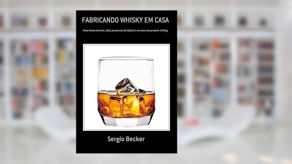 Fabricando Whisky em Casa, do autor Sergio Becker