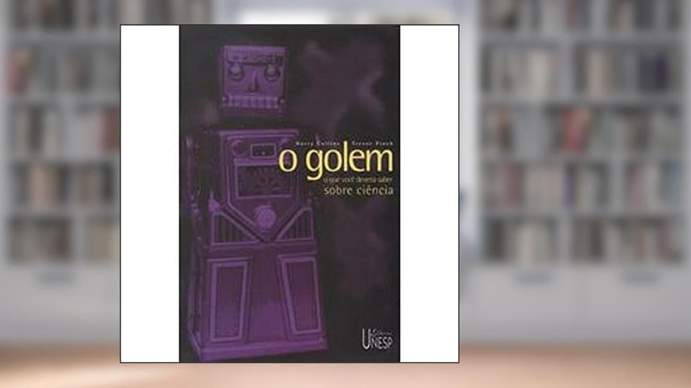 O Golem Que Você Deveria Saber Sobre Ciência, do autor Harry Collins; Trevor Pinch