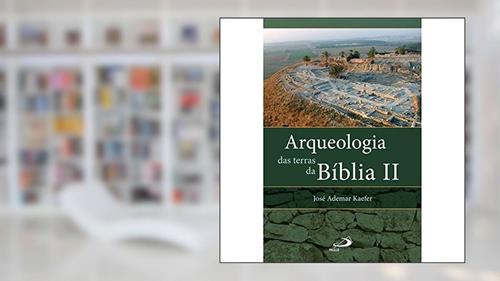 Capa de Arqueologia das Terras da Bíblia II, do autor José Ademar Kaefer