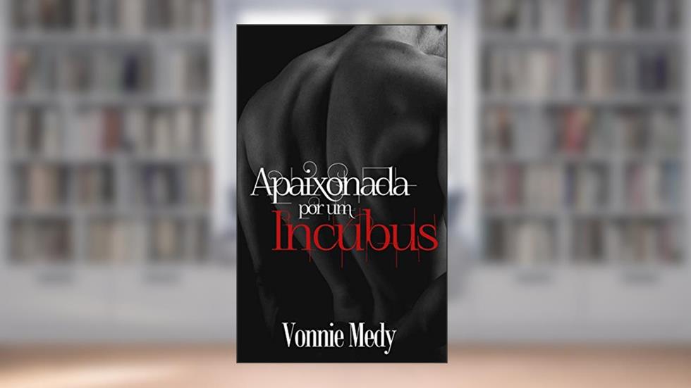 Apaixonada Por Um Incubus: Série Incubus, do autor Vonnie Medy