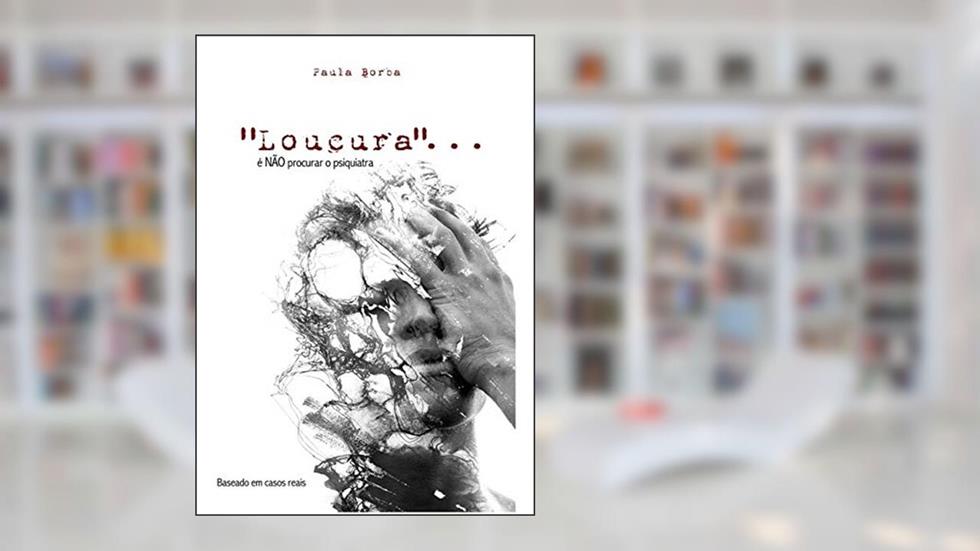 Loucura...é Não Procurar O Psiquiatra, do autor Paula Borba