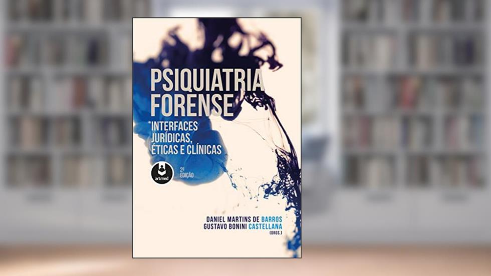 Psiquiatria Forense: Interfaces Jurídicas, Éticas e Clínicas, do autor Daniel Martins de Barros; Gustavo Bonini Castellana