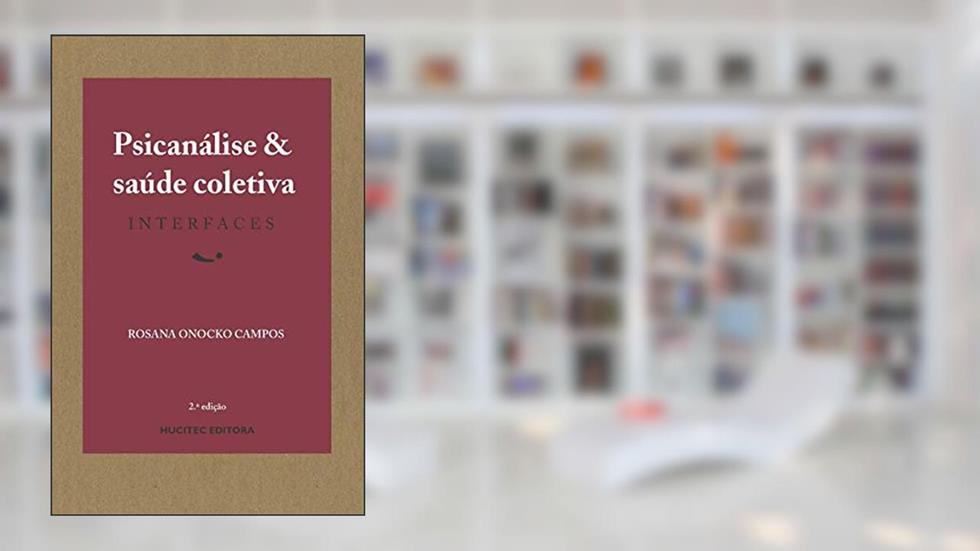 Psicanálise e saúde coletiva: Interfaces, do autor Rosana Onocko Campos