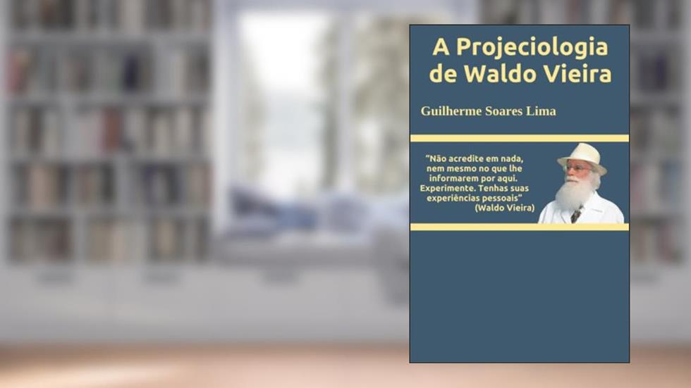 A Projeciologia de Waldo Vieira (Portuguese Edition), do autor Guilherme Soares Lima